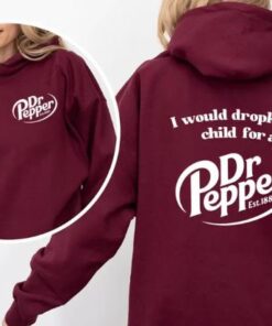Pepper Hoodie, I Would Dropkick A Child For A Dr. Pepper Hoodie, Sweatshirt, T-Shirt For Men and Women