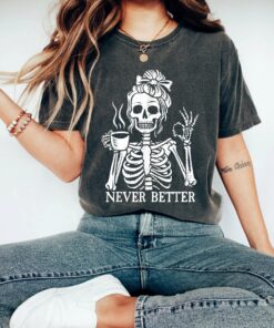 Messy Bun Drinking Coffee For Women Never Better Skeleton T-Shirt, Funny Skeleton Tee, Coffee Lovers Gift Skull Retro Halloween Shirt