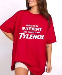 Please Be Patient, My Mom Took Tylenol, Tylenol Joke Tee, Funny Mom Shirt, Dark Humor Top, Sarcasm GAG T-Shirt