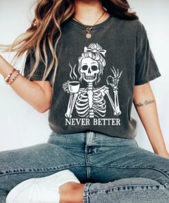 Messy Bun Drinking Coffee For Women Never Better Skeleton T-Shirt, Funny Skeleton T-Shirt, Coffee Lovers Gift Skull retro Halloween Shirt