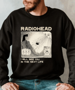 Radiohead I Will See YOU In The Next Life Graphic T-Shirt, Radiohead Band Tour Unisex Sweatshirt, Retro Shirt, Trendy Hoodie