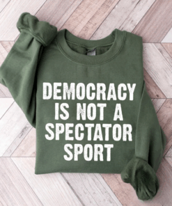 Democracy Is Not a Spectator Sweatshirt, USA Graphic Political Unisex Tee