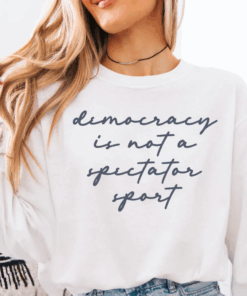 Democracy Is Not A Spectator Sport Long Sleeve Shirt, Social Justice T-Shirt, Pro Democracy Tee, Democratic Gift, Protest Top, Feminist