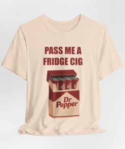 Pass Me A Fridge Cig - Dr Pepper Addict Caffeine Lover Soda Lover Tee