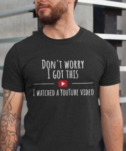 Don't Worry I Got This I Watched A YouTube Video, Funny BBQ T-Shirt, Gift For Men, Gift For Dad, Fathers Tee, Funny Men Meme Shirt