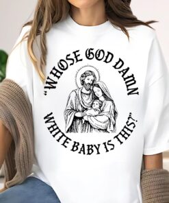 Whose God Damn White Baby Is This Unhinged Christian Christmas Shirt, Funny Religious Meme Hoodie, Dark Humor Tee, Xmas Gift Sweatshirt