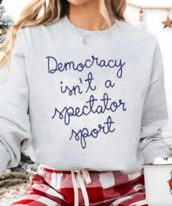 Democracy Is Not A Spectator Sport T-Shirt, Social Justice Shirt, Pro Democracy Tee, Democratic Gift, Protest Shirt, Social Justice Top