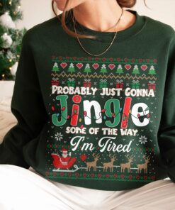 Probably Just Gonna Jingle Some Of The Way I'm Tired Christmas Ugly Sweatshirt, Christmas Jingle Song Sweater, Ugly Christmas Crewneck
