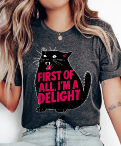 First of All I'm a Delight Shirt, Funny Cat Tshirt, Sarcastic Quote Tee, Sarcasm Top, Funny Animal Cat Tees, Humor Graphic T-Shirt