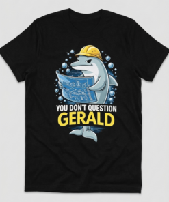 You Don’t Question Gerald T-Shirt, Sweatshirt or Hoodie
