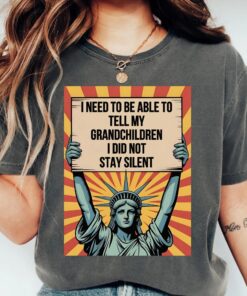 I Need To Be Able To Tell My Grandchildren I Did Not Stay Silent Protest T-Shirt, Anti-Trump Resist No Kings Resist Fascism Rally Democracy