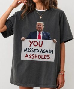 You Missed Again A,,,holes Trump Shirt, Missed Me Trump Shirt, MAGA Shirt, Trump For President, 2026 Election Shirts, Funny Presidential