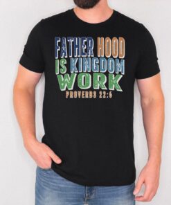 Christian Dad Shirt, Fatherhood Is Kingdom Work T-Shirt, Bible Verse Tee
