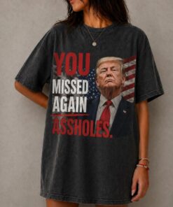 Funny Trump Shirt, You Missed Again Assholes T-Shirt