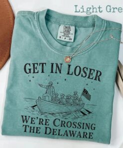 Get In Loser We’re Crossing The Delaware Comfort Colors® Shirt, Funny 4th of July Tee, Patriotic Meme America T-Shirt