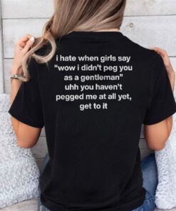 I Hate When Girls Say Wow I Didnt Peg You As A Gentleman Shirt