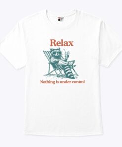 Relax Nothing Is Under Control Raccoon Shirt