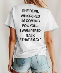 The Devil Whispered Im Coming For You I Whispered Back Thats Gay T Shirt