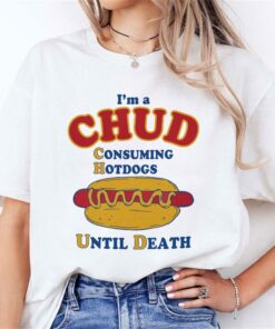 Im A Chud Consuming Hotdogs Until Death Shirt