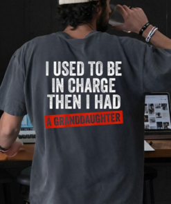 I Used To Be in Charge Then I Had A Granddaughter T-Shirt, Fathers Day Gift